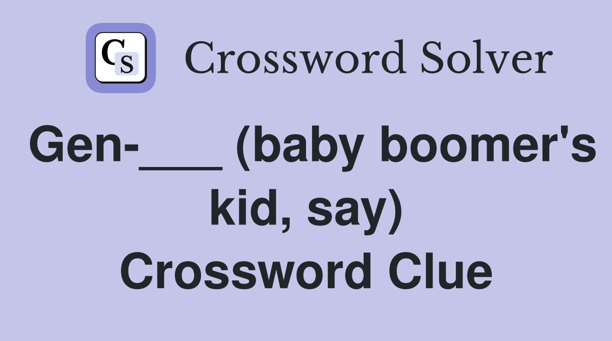 Gen___ (baby boomer's kid, say) Crossword Clue Answers Crossword
